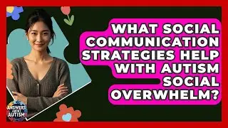 What Social Communication Strategies Help With Autism Social Overwhelm? - Answers About Autism