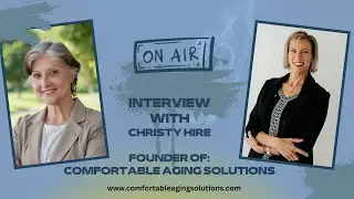 Interview with Christy Hire - Comfortable Aging Solutions