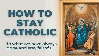 How to Stay Catholic // Hint: Do what we have always done - Stay Faithful