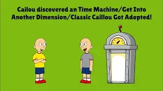 Cailou discovered an Time Machine/Get Into Another Dimension/Classic Caillou Got Adopted!
