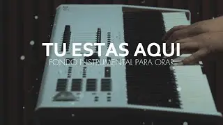 MUSICA INSTRUMENTAL - TU ESTAS AQUI  - FONDO PARA ADORAR AL REY