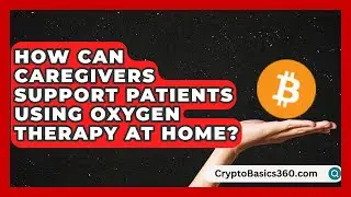 How Can Caregivers Support Patients Using Oxygen Therapy at Home? | COPD Care Collective