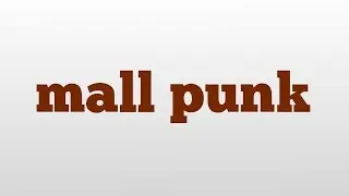 mall punk meaning and pronunciation