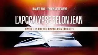 « Chapitre 17 : La chute de la grande Babylone (1ère partie) » - L'apocalypse selon Jean