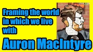 L056 Framing the World in which We Live with Auron MacIntyre