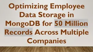 Optimizing Employee Data Storage in MongoDB for 50 Million Records Across Multiple Companies