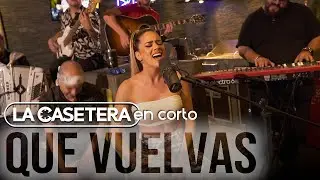 La Casetera - Que Vuelvas (En Corto)