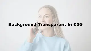 How To Make Background Image Transparent In CSS | CSS Opacity