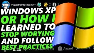 WINDOWS XP OR HOW I LEARNED TO STOP WORRYING AND FOLLOW BEST PRACTICES!! Tales From Tech Support