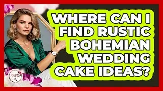 Where Can I Find Rustic Bohemian Wedding Cake Ideas?