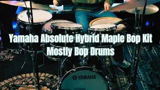 Sound Test/Demo | Yamaha Absolute Hybrid Maple Bop Kit | 18/10/12/14/16 | MOSTLY BOP DRUMS
