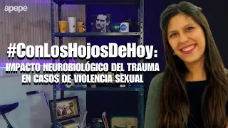 #ConLosHojosDeHoy: IMPACTO NEUROBIOL&Oacute;GICO DEL TRAUMA EN CASOS DE VIOLENCIA SEXUAL