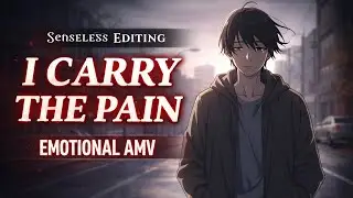 I Carry The Pain &ndash; Emotional Anime AMV | Senseless Editing #AMV