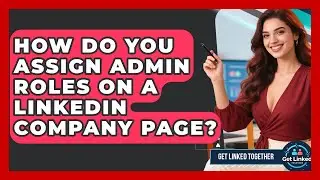 How Do You Assign Admin Roles On A LinkedIn Company Page? - Get Linked Together