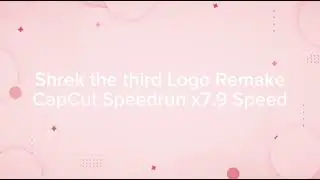 Shrek the third Logo Remake CapCut Speedrun x7.9 Speed