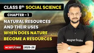 When Does Nature Become a Resources - Natural Resources & their uses | Class 8 Social Science | Ch 1