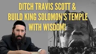 Take the Travis Scott music out of your ears and build King Solomon&rsquo;s Temple with wisdom