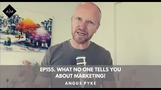 Ep155. What No One Tells You About Marketing! Angus Pyke