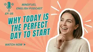 EP.5 WHY TODAY IS THE PERFECT DAY TO START