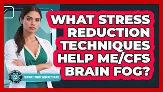 What Stress Reduction Techniques Help ME/CFS Brain Fog?
