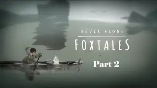Let's Play - Never Alone (Kisima Inŋitchuŋa) -FoxTales DLC Part 2 [Xbox One] 1080p HD