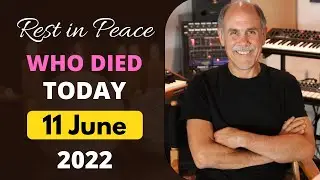 Famous People Who Died Today 11 June 2022 | Deaths in News Today