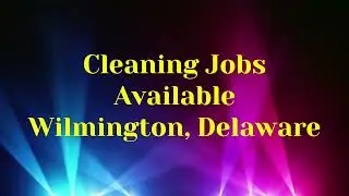 Wilmington, Delaware &mdash; Cleaning Jobs Available