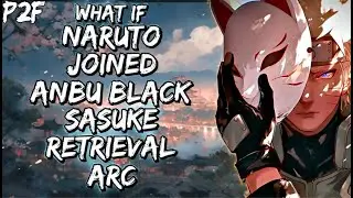 What If Naruto Joined Anbu Black OPS After Sasuke Retrieval Arc Part 2 Finale