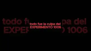 TODO fue culpa del experimento 1006