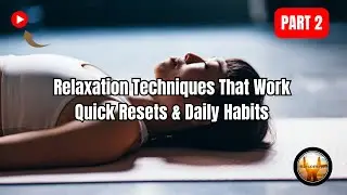 Relaxation Techniques That Work: Quick Resets & Daily Habits | Part 2