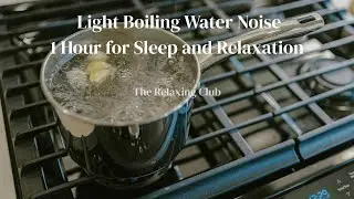 Light Boiling Water Noise &ndash; 1 Hour for Sleep and Relaxation | The Relaxing Club