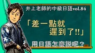 日文教學（中級日語#84）【もう少しで～ところだった】井上老師