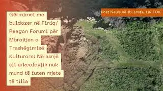 G&euml;rmimet me buldozer n&euml; Finiq/ Reagon Forumi p&euml;r Mbrojtjen e Trash&euml;gimis&euml; Kulturore