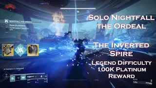 Solo Nightfall the Ordeal - The Inverted Spire - Legend Difficulty 100K Platinum Reward - Titan