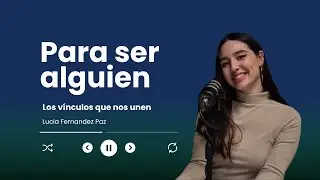 Para Ser Alguien  - Los v&iacute;nculos que nos unen
