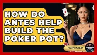 How Do Antes Help Build The Poker Pot? - Poker Pro Academy