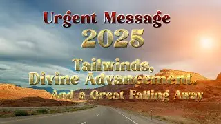 Urgent Prophetic Word for 2025-  Tailwinds, Divine Advancements, and a Great Falling Away