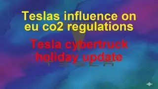 Tesla Today  - Teslas influence on eu co2 regulations - Tesla cybertruck holiday update