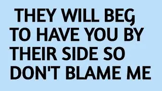 They Will Beg to Have You by Their Side So Don't Blame Me