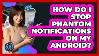 How Do I Stop Phantom Notifications On My Android? - Phone Fix and Features