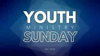 Youth Ministry Sunday | Sermon