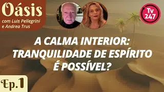 Oásis - A calma interior: tranquilidade de espírito é possível? - Com Andrea Trus e Luis Pellegrini