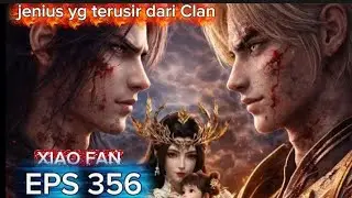 XIAO FAN, SANG JENIUS YG TERUSIR DARI CLAN EPS 356