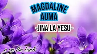MAGDALINE AUMA -JINA LA YESU- 