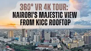 360&deg; VR 4K Tour: Nairobi's Majestic View from KICC Rooftop