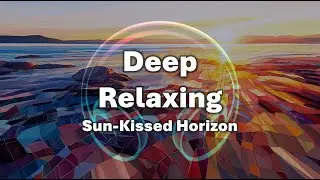 [1 hour] Deep Relaxing Music🎵 Sun-Kissed Horizon | Watch the Day Melt into Calm