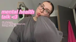 MENTAL HEALTH TALK | life changes, anxious feelings about uni, feeling alone, etc