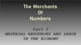 The Merchants of Numbers Pt 2  - Material Resources and Labor