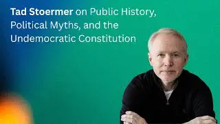 Tad Stoermer on Public History, Political Myths, and the Undemocratic Constitution