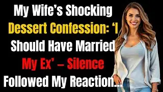 My Wife&rsquo;s Shocking Dessert Confession  &lsquo;I Should Have Married My Ex&rsquo; &mdash; Silence Followed... #betrayal